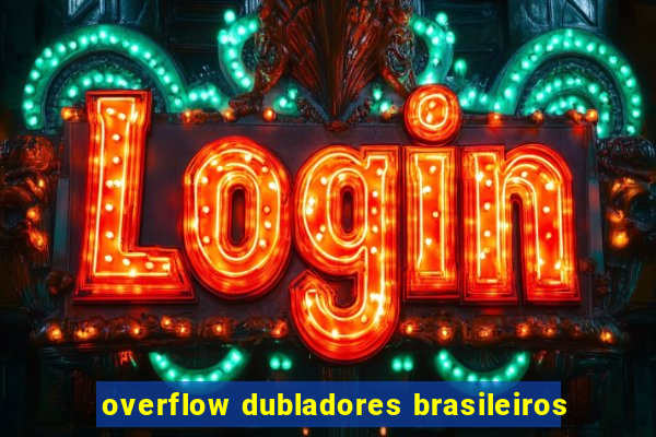 overflow dubladores brasileiros